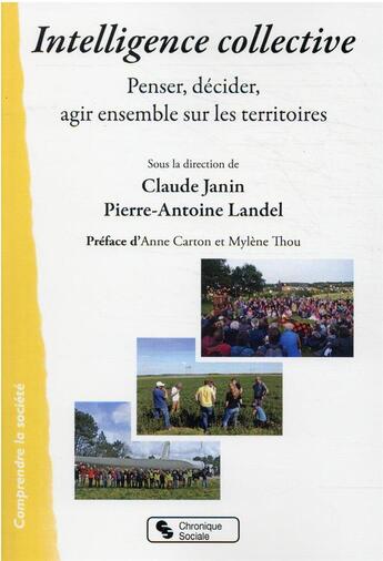 Couverture du livre « Intelligence collective : penser, décider, agir ensemble sur les territoires » de Claude Janin et Pierre-Antoine Landel et Collectif aux éditions Chronique Sociale