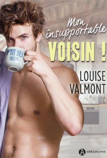 Couverture du livre « Mon insupportable voisin ! » de Louise Valmont aux éditions Editions Addictives