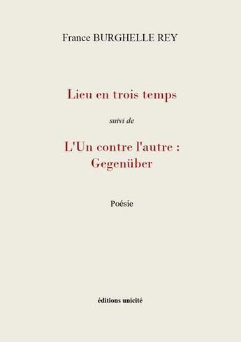 Couverture du livre « Lieu en trois temps ; l'un contre l'autre : Gegenüber » de France Burghelle Rey aux éditions Unicite