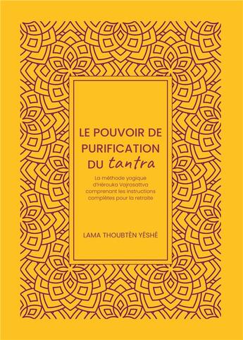 Couverture du livre « Le Pouvoir de purification du tantra : La méthode yogique d'Hérouka Vajrasattva comprenant les instructions complètes pour la retraite » de Lama Thoubten Yeshe aux éditions Mahayana