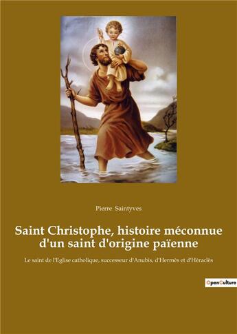 Couverture du livre « Saint christophe, histoire meconnue d'un saint d'origine paienne - le saint de l'eglise catholique, » de Pierre Saintyves aux éditions Culturea