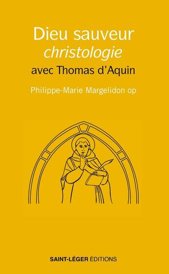 Couverture du livre « Dieu Sauveur, Christologie : avec Thomas d'Aquin » de Philippe-Marie Margelidon aux éditions Saint-leger