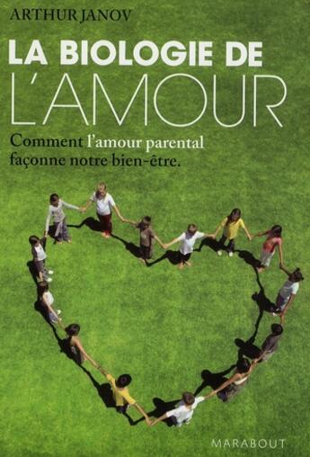 Couverture du livre « La biologie de l'amour ; comment l'amour parental façonne notre bien-être » de Janov Arthur aux éditions Marabout