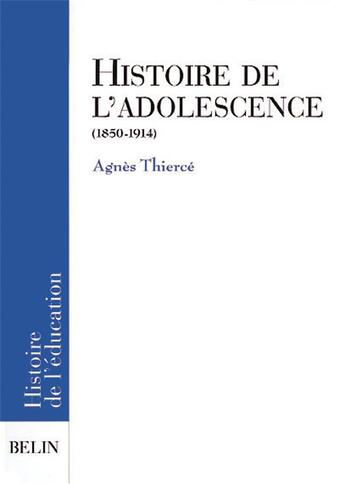 Couverture du livre « Histoire de l'adolescence (1850-1914) » de Agnes Thierce aux éditions Belin