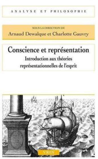 Couverture du livre « Conscience et représentation ; introduction aux théories représentationnelles de l'esprit » de Arnaud Dewalque et Charlotte Gauvry aux éditions Vrin