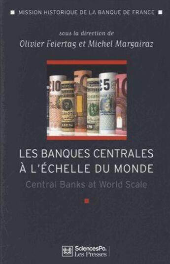 Couverture du livre « Les banques centrales à l'échelle du monde ; l'internationalisation des banques centrales des débuts du XXe siècle à nos jours » de Olivier Feiertag et Michel Margairaz aux éditions Presses De Sciences Po