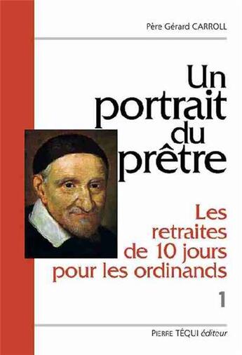 Couverture du livre « Un portrait du prêtre : les retraites de dix jours pour les ordinands - Volume 1 » de Carroll Gerard aux éditions Tequi