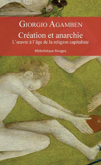 Couverture du livre « Création et anarchie ; l'oeuvre à l'âge de la religion capitaliste » de Giorgio Agamben aux éditions Rivages