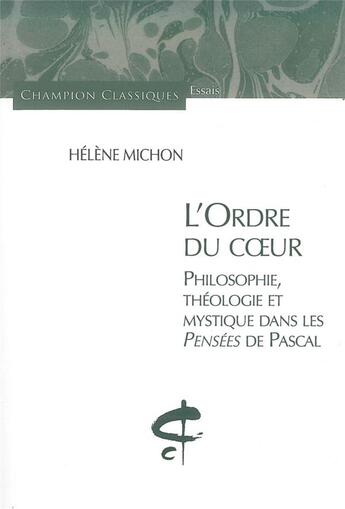 Couverture du livre « L'ordre du coeur ; philosophie, théologie et mystique dans les pensées de pascal » de Helene Michon aux éditions Honore Champion