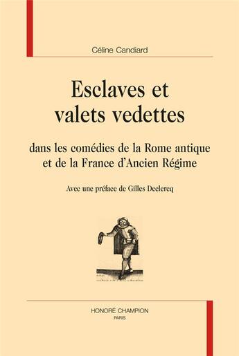 Couverture du livre « Esclaves et valets vedettes dans les comédies de la Rome antique et la France d'Ancien Régime » de Celine Candiard aux éditions Honore Champion