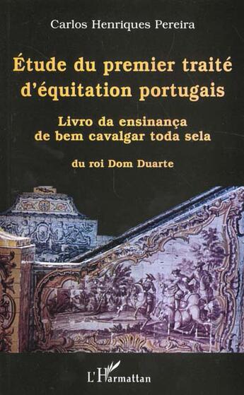 Couverture du livre « ÉTUDE DU PREMIER TRAITÉ D'ÉQUITATION PORTUGAIS : « Livro da ensinança de bem cavalgar toda sela », du roi Dom Duarte » de Pereira Carlos Henriques aux éditions L'harmattan