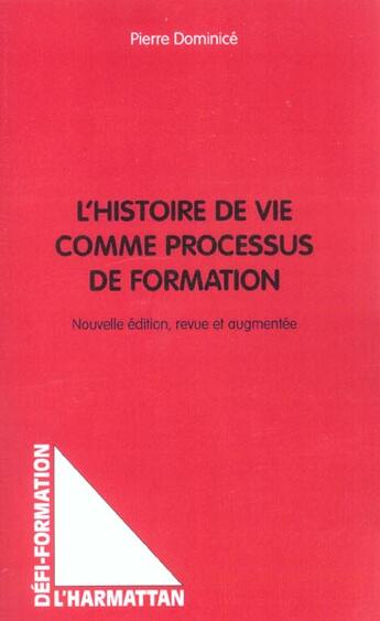 Couverture du livre « L'HISTOIRE DE VIE COMME PROCESSUS DE FORMATION : Nouvelle édition, revue et augmentée » de Pierre Domince aux éditions L'harmattan