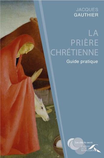 Couverture du livre « La prière chrétienne ; guide pratique » de Jacques Gauthier aux éditions Presses De La Renaissance