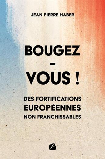 Couverture du livre « Bougez-vous ! des fortifications européennes non franchissables » de Jean Pierre Haber aux éditions Editions Du Panthéon