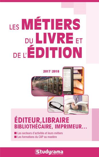 Couverture du livre « Les métiers du livre et de l'édition ; éditeur, libraire, bibliothécaire, imprimeur... (édition 2017/2018) » de  aux éditions Studyrama