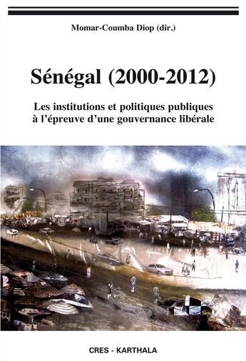 Couverture du livre « Senegal, 2000-2012 - les institutions et politiques publiques a l'epreuve d'une gouvernance liberale » de Momar-Coumba Diop aux éditions Karthala