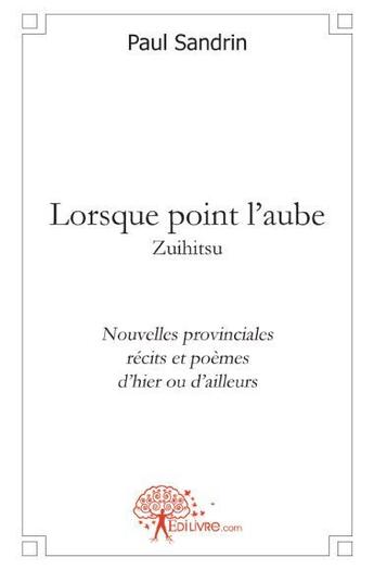 Couverture du livre « Lorsque point l'aube ; zuihitsu » de Sandrin Paul aux éditions Edilivre