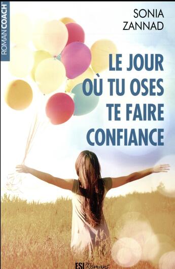 Couverture du livre « Tout change le jour où tu oses te faire confiance » de Sonia Zannad aux éditions Editions Esi