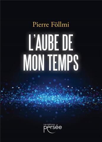 Couverture du livre « L'aube de mon temps » de Pierre Follmi aux éditions Persee