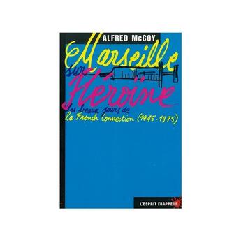 Couverture du livre « Marseille sur héroïne - 70's Magouilles syndicales, mafia corse et CIA sur fond de guerre froide » de Alfred Mccoy aux éditions L'esprit Frappeur