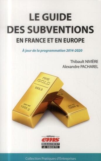 Couverture du livre « Le guide des subventions en France et en Europe ; à jour de la programmation 2014-2020 » de Thibault Niviere et Alexandre Pachalrel aux éditions Ems