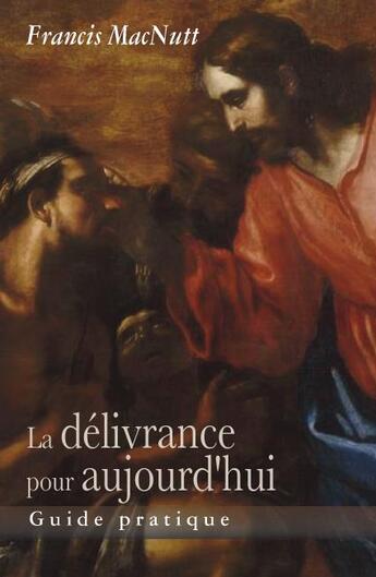 Couverture du livre « La délivrance pour aujourd'hui ; guide pratique » de Francis Macnutt aux éditions Benedictines