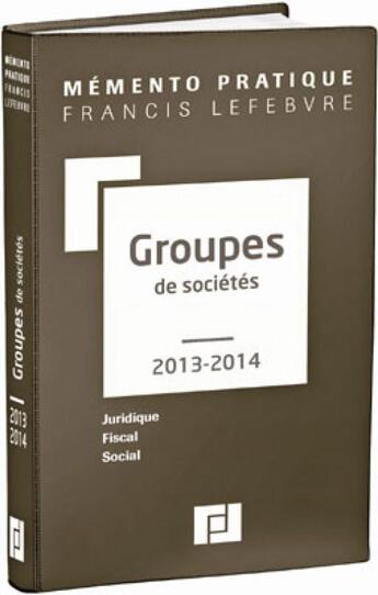 Couverture du livre « Mémento pratique ; groupes de sociétés (édition 2013/2014) » de  aux éditions Lefebvre