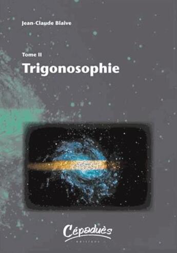 Couverture du livre « Trigonosophie t.2 » de Jean-Claude Blaive aux éditions Cepadues