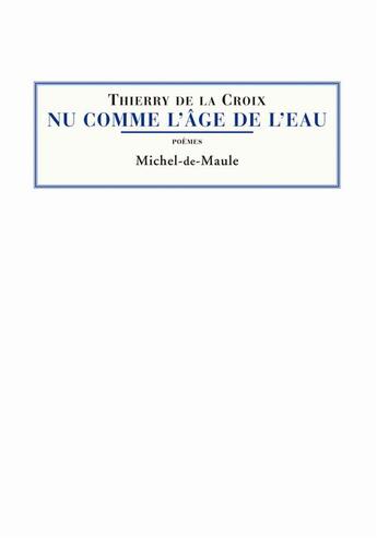 Couverture du livre « Nu comme l'âge de l'eau » de Thierry De La Croix aux éditions Michel De Maule