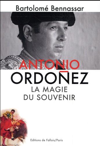 Couverture du livre « Antonio Ordonez ; la magie du souvenir » de Bartolome Bennassar aux éditions Fallois