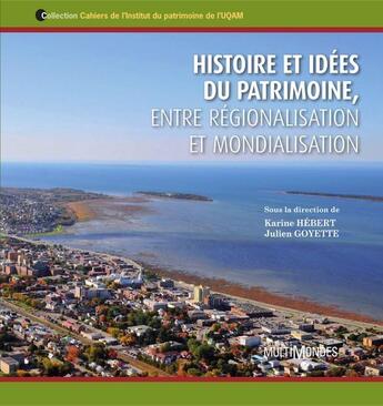 Couverture du livre « Histoire et idées du patrimoine, entre régionalisation et mondialisation » de Karine Hebert aux éditions Multimondes