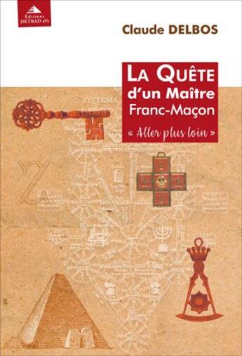 Couverture du livre « La quête d'un maître franc-maçon ; aller plus loin » de Claude Delbos aux éditions Detrad Avs
