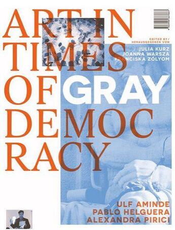 Couverture du livre « Alexandra pirici, pablo helguera, ulf aminde - art in times of gray democracy » de Pirici Alexandra aux éditions Spector Books