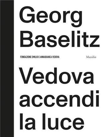 Couverture du livre « Georg Baselitz : vedova accendi la luce » de Phylip Rylands et Fabrizio Gazzarri aux éditions Dap Artbook