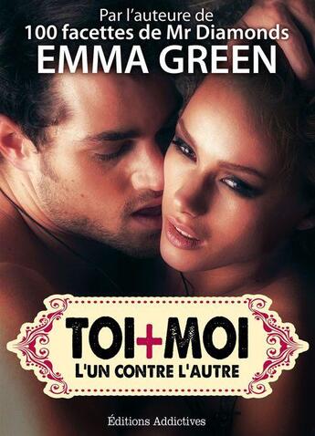 Couverture du livre « Toi + moi : l'un contre l'autre t.5 » de Emma Green aux éditions Editions Addictives