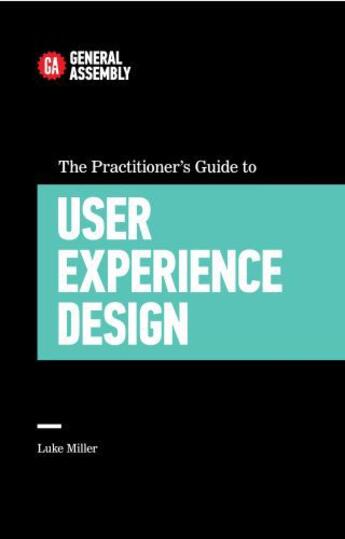 Couverture du livre « The Practitioner's Guide To User Experience Design » de Miller Luke aux éditions Little Brown Book Group Digital