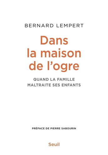 Couverture du livre « Dans la maison de l'ogre ; quand la famille maltraite ses enfants » de Bernard Lempert aux éditions Seuil