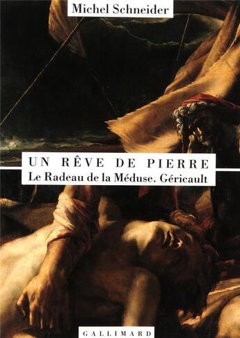 Couverture du livre « Un reve de pierre - le radeau de la meduse. gericault » de Michel Schneider aux éditions Gallimard