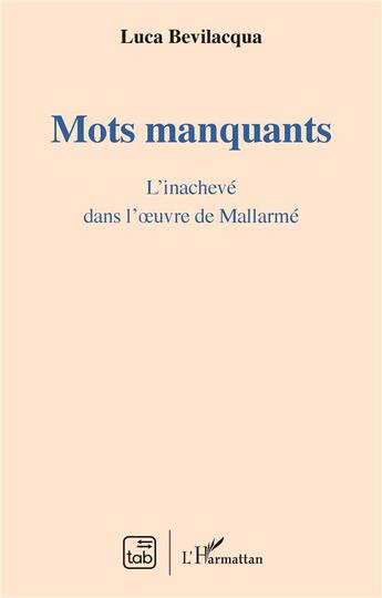 Couverture du livre « Mots manquants : l'inachevé dans l'oeuvre de Mallarmé » de Luca Bevilacqua aux éditions L'harmattan