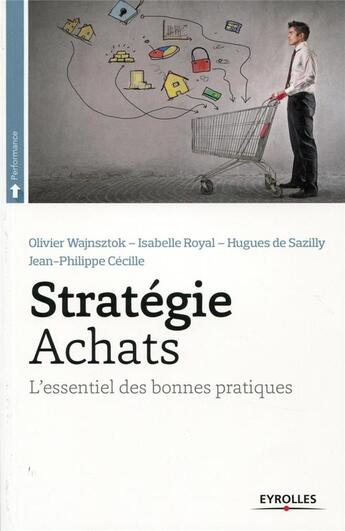 Couverture du livre « Stratégie achats ; l'essentiel des bonnes pratiques » de Olivier Wajnsztok et Isabelle Royal aux éditions Eyrolles