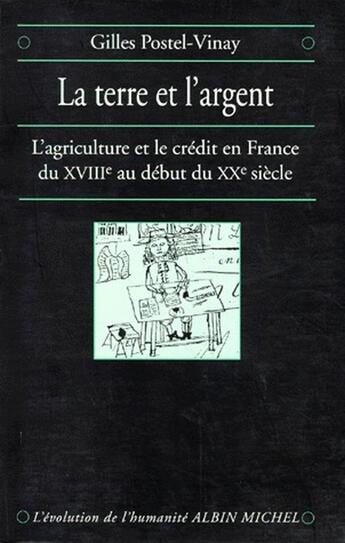 Couverture du livre « La terre et l'argent ; l'agriculture et le crédit en France du XVIII au début du XX siècle » de Postel-Vinay-G aux éditions Albin Michel