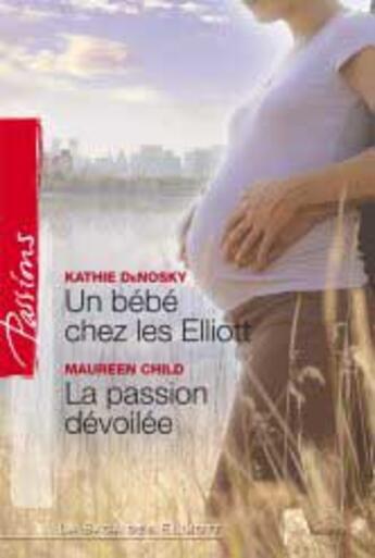 Couverture du livre « Un bébé chez les Elliot ; la passion dévoilée » de Kathie Denosky et Maureen Child aux éditions Harlequin