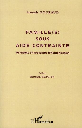 Couverture du livre « Famille(s) sous aide contrainte ; paradoxe et processus d'humanisation » de Francois Gouraud aux éditions L'harmattan