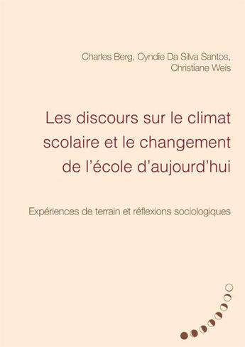 Couverture du livre « Les discours sur le climat scolaire et le changement de l'école aujourd'hui ; expériences de terrain et réflexions sociologiques » de Charles Berg et Da Silva Santos, Cyndie , Weis, Christiane aux éditions Books On Demand