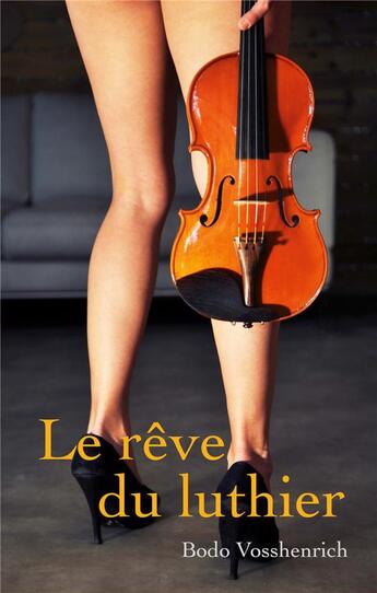 Couverture du livre « Le rêve du luthier » de Bodo Vosshenrich aux éditions Books On Demand