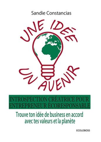 Couverture du livre « Une idée un avenir : introspection créatrice pour entrepreneur écoresponsable. trouve ton idée de business en accord avec tes valeurs et la planète. » de Sandie Constancias aux éditions Books On Demand