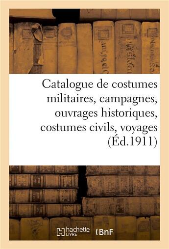 Couverture du livre « Catalogue de costumes militaires français et étrangers, campagnes, ouvrages historiques : costumes civils, voyages, moeurs, modes, théâtre » de Léo Delteil aux éditions Hachette Bnf