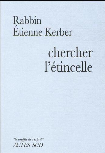 Couverture du livre « Chercher l'étincelle : le Baal Shem Tov et la tradition hassidique » de Etienne Kerber aux éditions Actes Sud