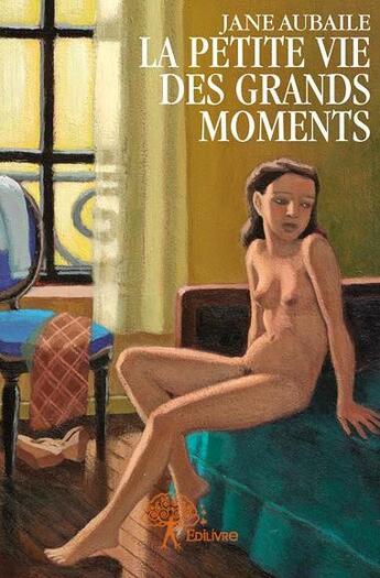 Couverture du livre « La petite vie des grands moments » de Jane Aubaile aux éditions Edilivre