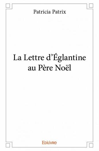 Couverture du livre « La lettre d'Églantine au Père Noël » de Patrix Patricia aux éditions Edilivre